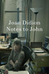 NOTES TO JOHN - DIDION. JOAN